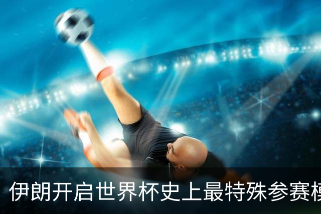 伊朗开启世界杯史上最特殊参赛模式：跨境备战、当天往返美国