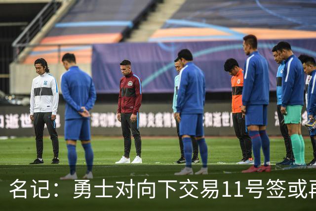 名记：勇士对向下交易11号签或再弄一个前20顺位选秀权持开放态度