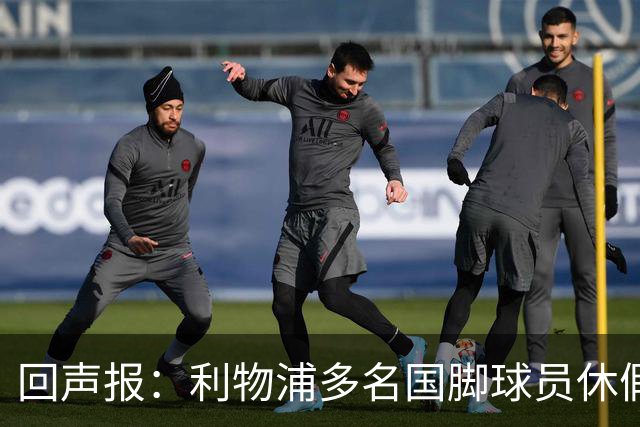 回声报：利物浦多名国脚球员休假，届时可能直接飞美国与球队会和