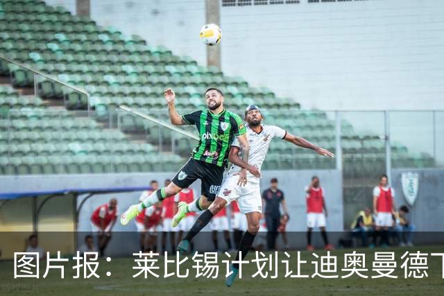 图片报：莱比锡计划让迪奥曼德下赛季留队，即使出售也会回租