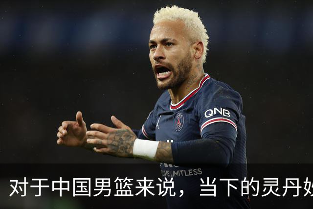 对于中国男篮来说，当下的灵丹妙药就是用足用好归化政策，否则都是扬汤止沸