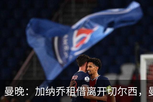 曼晚：加纳乔租借离开切尔西，曼联名宿批评悉数应验