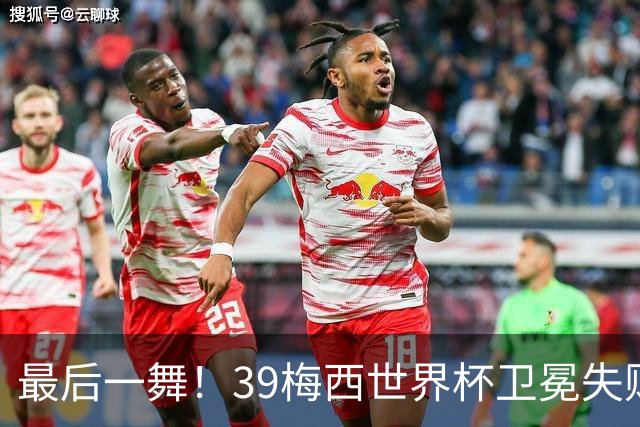 最后一舞！39梅西世界杯卫冕失败 3进决赛1冠2亚
