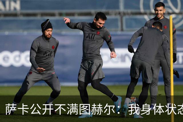 萨卡公开不满图赫尔：我身体状态没问题，本应该获得更多出场机会