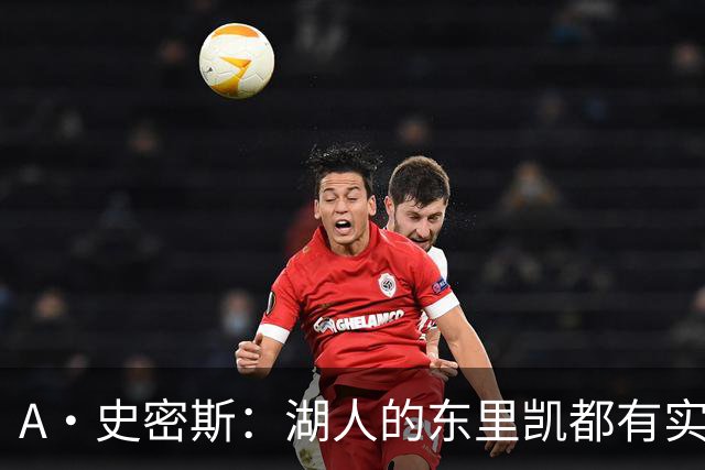 A·史密斯：湖人的东里凯都有实力 但半个世纪以来没见过这种核心
